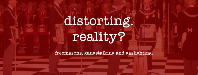 Freemasonry Gangstalking and Gaslighting Distorting Reality